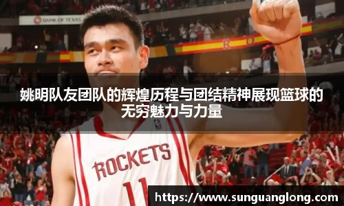 姚明队友团队的辉煌历程与团结精神展现篮球的无穷魅力与力量