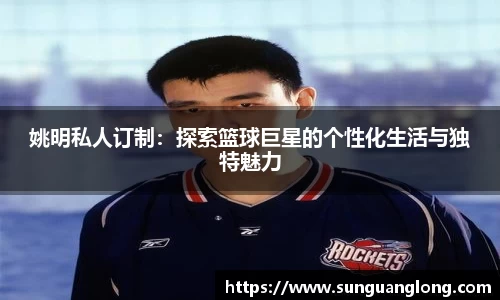 姚明私人订制：探索篮球巨星的个性化生活与独特魅力