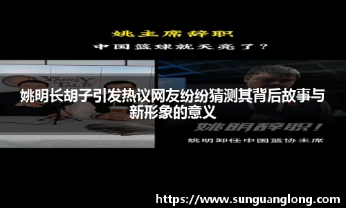 姚明长胡子引发热议网友纷纷猜测其背后故事与新形象的意义