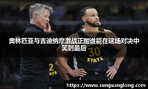 奥林匹亚与吉迪纳摩激战正酣谁能在这场对决中笑到最后