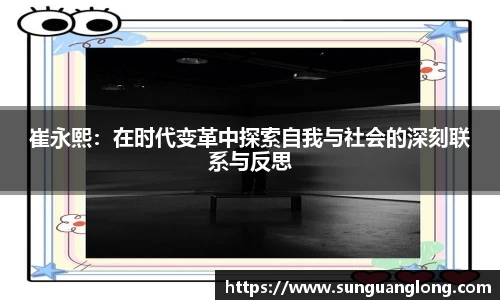崔永熙：在时代变革中探索自我与社会的深刻联系与反思